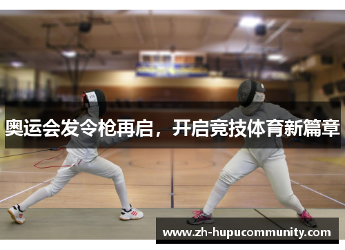 奥运会发令枪再启,开启竞技体育新篇章 奥运会发令枪再启,开启竞技体育新篇章
